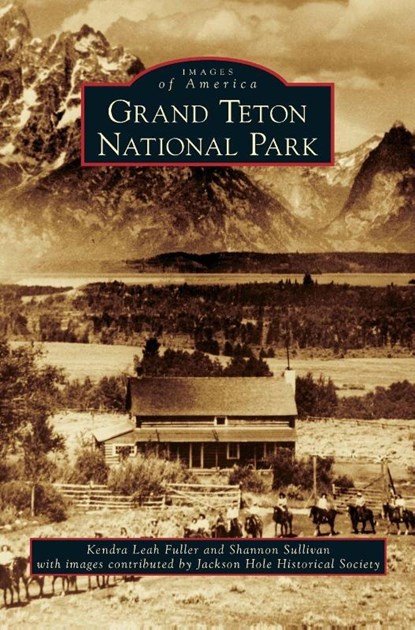 Grand Teton National Park, Kendra Leah Fuller ; Shannon (Department of Philosophy Penn State University) Sullivan - Gebonden - 9781531676179