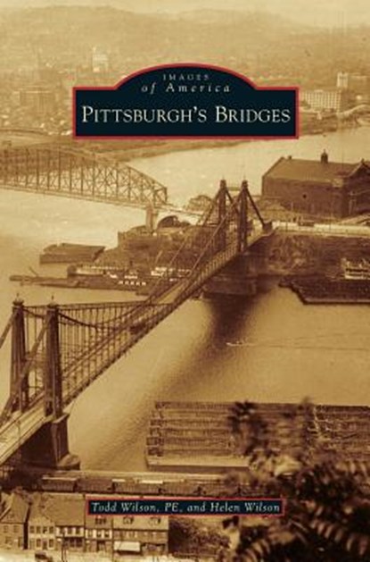 Pittsburgh's Bridges, Todd Wilson Pe ; Helen Wilson - Gebonden - 9781531678289