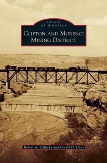 Clifton and Morenci Mining District, Robert a Chilicky ; Gerald D Hunt - Gebonden - 9781531678326