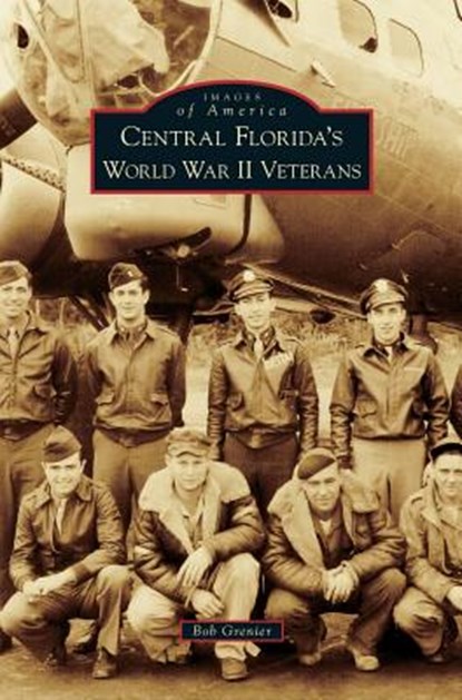 Central Florida's World War II Veterans, Bob Grenier - Gebonden - 9781531698423