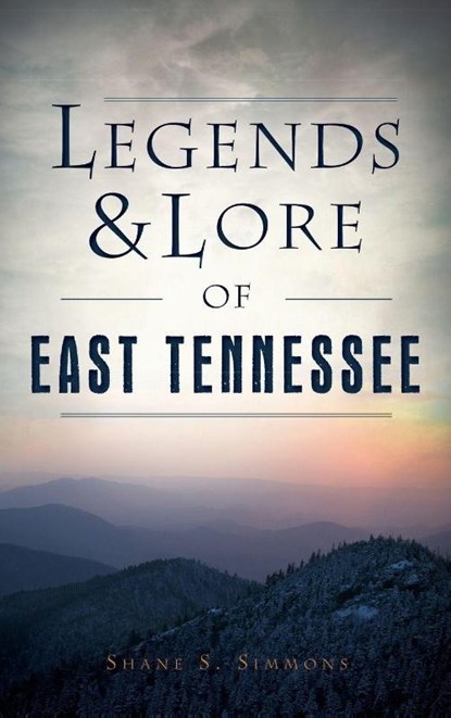 Legends & Lore of East Tennessee, Shane S Simmons - Gebonden - 9781531699314