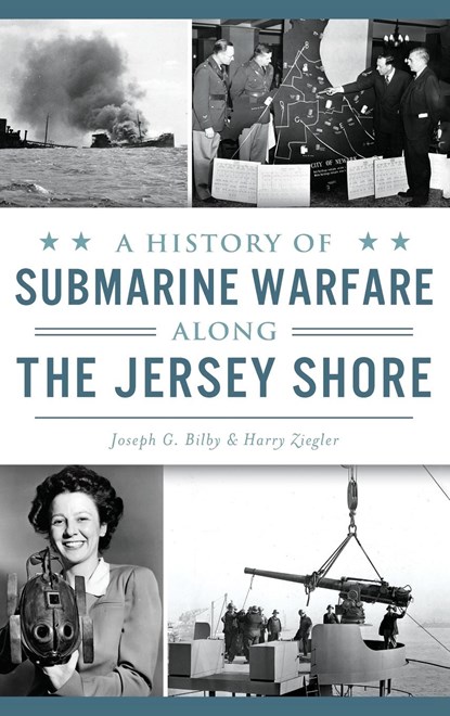 A History of Submarine Warfare Along the Jersey Shore, Joseph G Bilby ;  Harry Ziegler - Gebonden - 9781531699369
