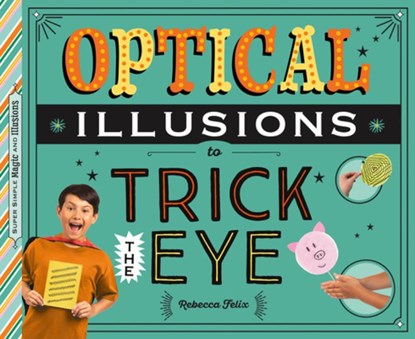 Optical Illusions to Trick the Eye, Rebecca Felix - Gebonden - 9781532191602