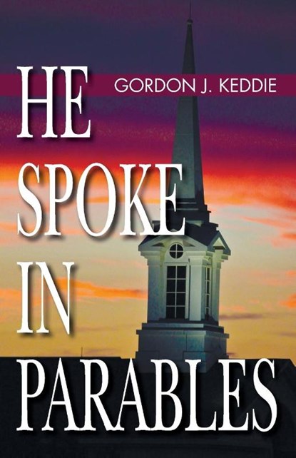 He Spoke in Parables, KEDDIE,  Gordon J - Paperback - 9781532603570