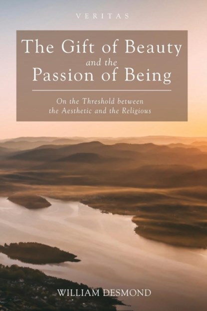 The Gift of Beauty and the Passion of Being, William Desmond - Paperback - 9781532617102