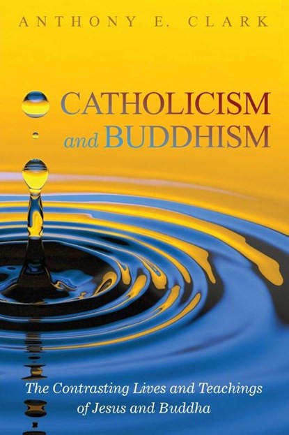 Catholicism and Buddhism, Anthony E (Whitworth University) Clark - Paperback - 9781532618185