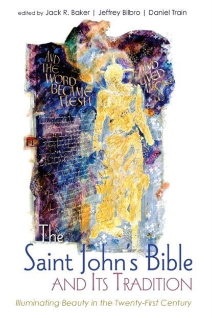 The Saint John's Bible and Its Tradition, Jack R Baker ; Jeffrey Bilbro ; Daniel Train - Paperback - 9781532618383