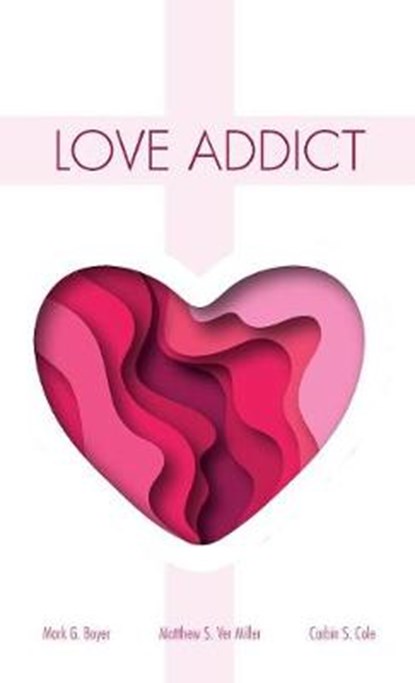 Love Addict, BOYER,  Mark G ; Cole, Corbin S ; Ver Miller, Matthew S - Gebonden - 9781532665905