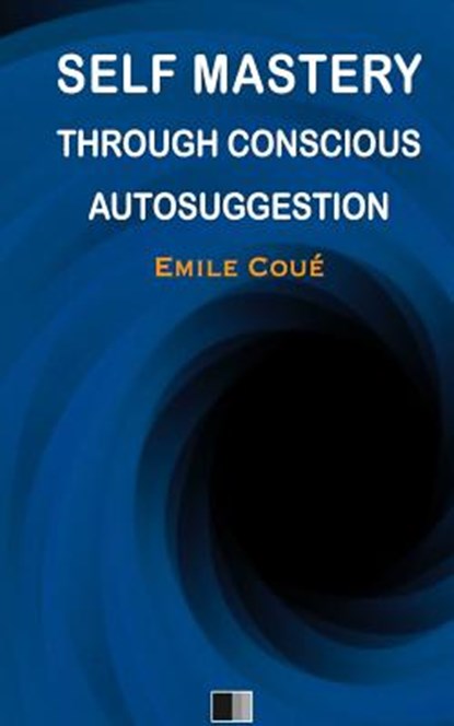Self Mastery Through Conscious Autosuggestion, Émile Coué - Paperback - 9781532704710