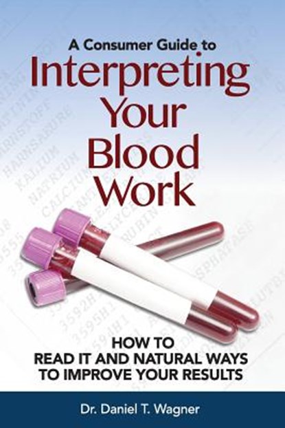 Interpreting Your Blood Work: How to Read It and Natural Ways to Improve Your Results, WAGNER,  Daniel T. - Paperback - 9781532722066