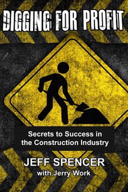 Digging for Profit: Secrets to Success in the Construction Industry, Jerry Work - Paperback - 9781532745300