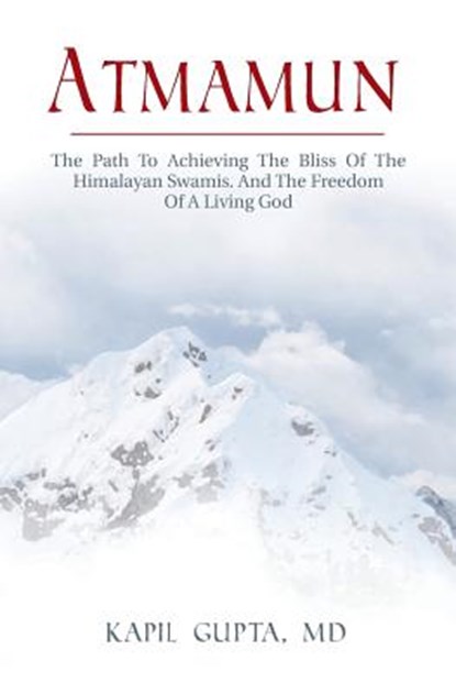 Atmamun: The path to achieving the bliss of the Himalayan Swamis. And the freedom of a living God., Kapil Gupta MD - Paperback - 9781532762727