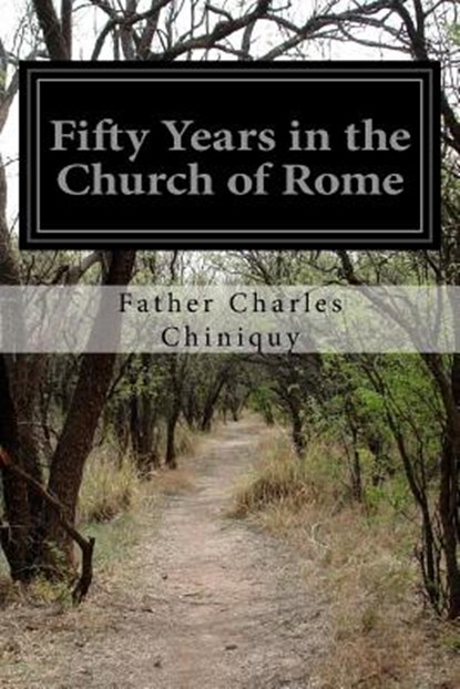 Fifty Years in the Church of Rome, CHINIQUY,  Father Charles - Paperback - 9781532773822
