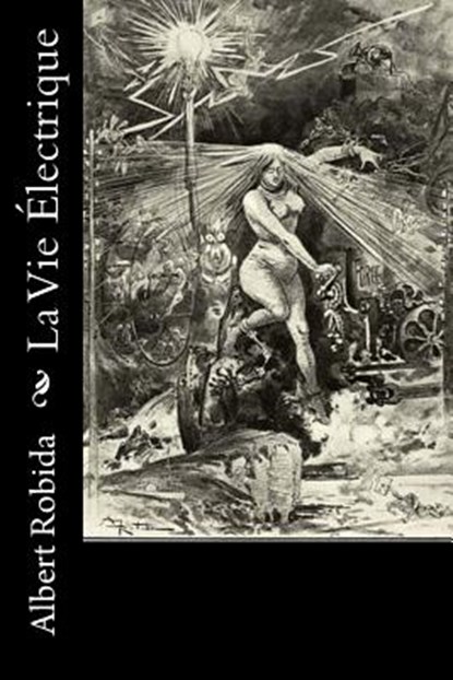 La Vie Électrique, Albert Robida - Paperback - 9781532866616