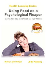 Using Food as a Psychological Weapon - Knowing More about Comfort Foods and Sugar Addiction - John Davidson - 9781532903724