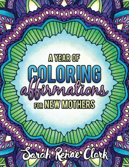 A Year of Coloring Affirmations for New Mothers: Adult Coloring Book, Sarah Renae Clark - Paperback - 9781532968426