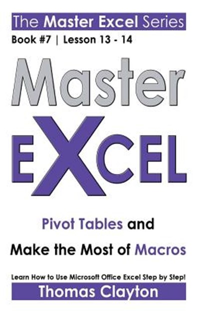 Master Excel: Pivot Tables and Make the Most of Macros, Thomas Clayton - Paperback - 9781533002051