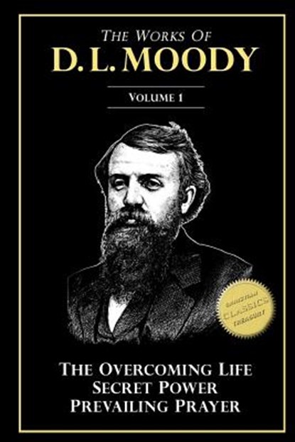 The Works of D. L. Moody, Vol 1: Overcoming Life, Secret Power, Prevailing Prayer, D. L. Moody - Paperback - 9781533040589