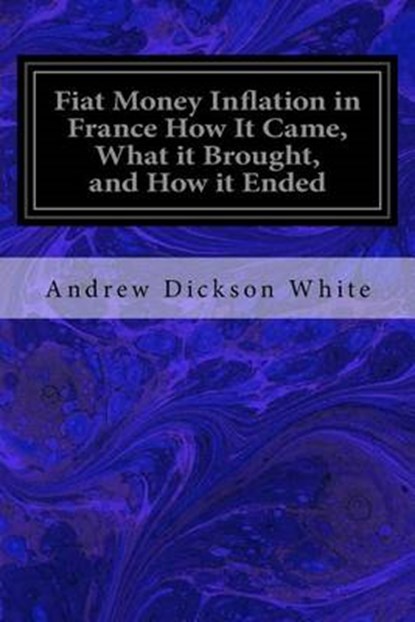 Fiat Money Inflation in France How It Came, What it Brought, and How it Ended, WHITE,  Andrew Dickson - Paperback - 9781533066053