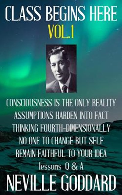 Neville Goddard: Class Begins Here Vol.1 (Five lectures with questions and answers), GODDARD,  Neville - Paperback - 9781533115003