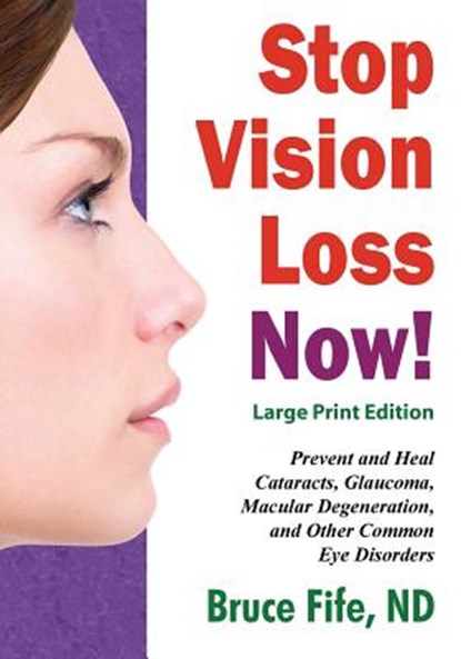 Stop Vision Loss Now! Large Print Edition: Prevent and Heal Cataracts, Glaucoma, Macular Degeneration, and Other Common Eye Disorders, FIFE,  Bruce - Paperback - 9781533116703