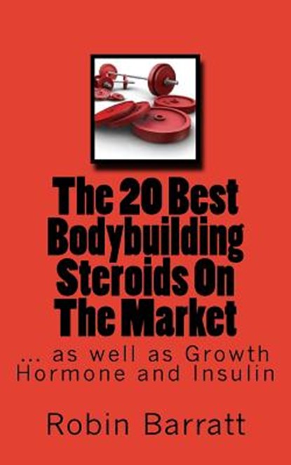 The 20 Best Bodybuilding Steroids On The Market: as well as Growth Hormone and Insulin, Robin Barratt - Paperback - 9781533170811