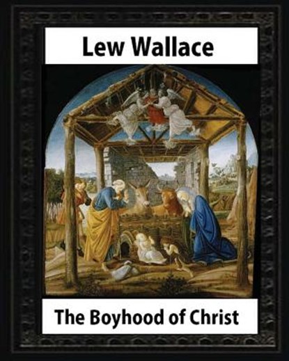 The Boyhood of Christ (1888), by Lew Wallace illustrated, Lew Wallace - Paperback - 9781533179869