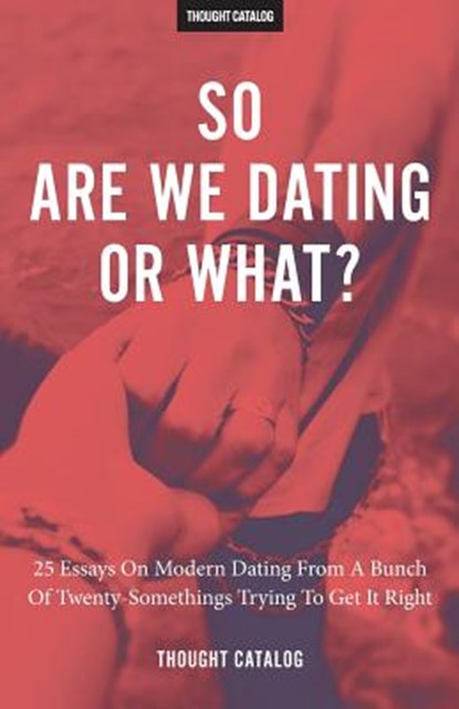 So Are We Dating Or What?: 25 Essays On Modern Dating From A Bunch Of Twenty-Somethings Trying To Get It Right, Thought Catalog - Paperback - 9781533231529