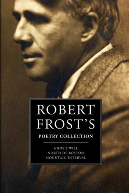 Robert Frost's Poetry Collection: A Boy's Will, North of Boston, Mountain Interval, Robert Frost - Paperback - 9781533317490