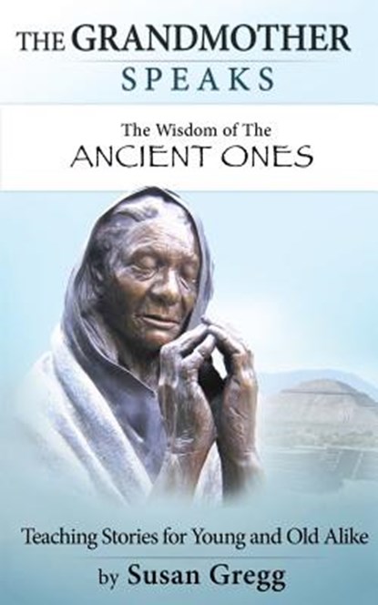 The Grandmother Speaks: The Wisdom of the Ancient Ones, Susan Gregg - Paperback - 9781533325884