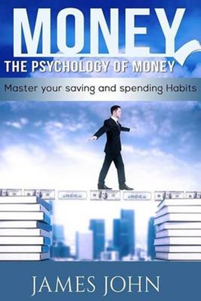 Money, The Psychology of Money: Master your saving and spending habits: money saving books, Money Talks, Happy Money, Money Mindset, Money master, Per, James John - Paperback - 9781533351753