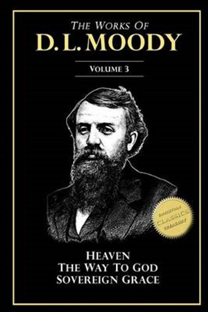 The Works of D. L. Moody, Vol 3: Heaven and How to Find it, The Way to God, Sovereign Grace, D. L. Moody - Paperback - 9781533404145