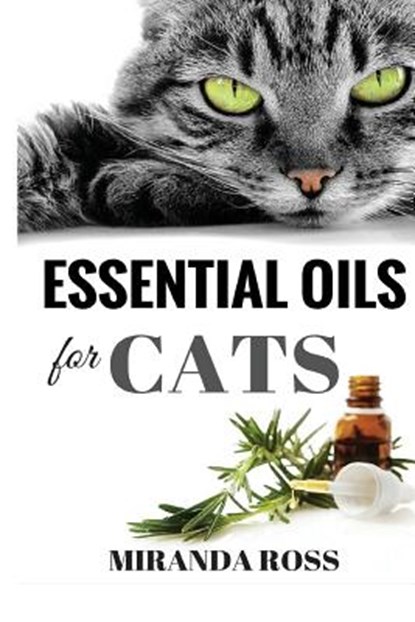 Essential Oils For Cats: Safe & Effective Therapies And Remedies To Keep Your Cat Healthy And Happy, ROSS,  Miranda - Paperback - 9781533439536