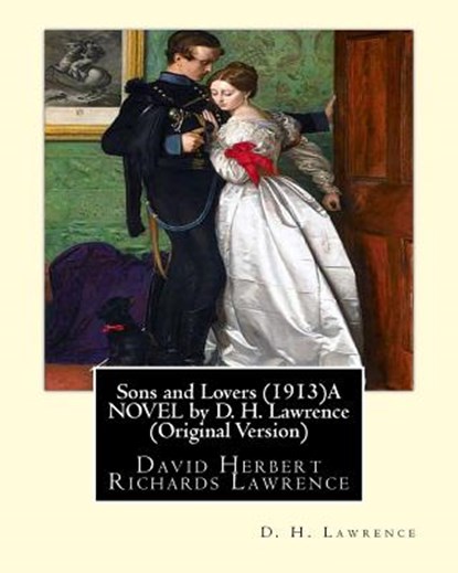 Sons and Lovers (1913)A NOVEL by D. H. Lawrence (Original Version): David Herbert Richards Lawrence, D. H. Lawrence - Paperback - 9781533460202