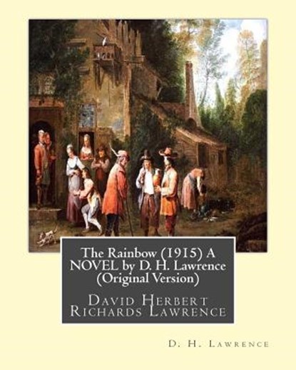 The Rainbow (1915) A NOVEL by D. H. Lawrence (Original Version): David Herbert Richards Lawrence, D. H. Lawrence - Paperback - 9781533460820