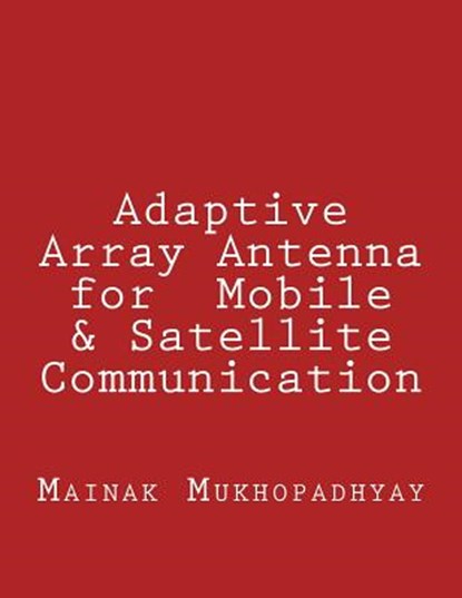 Adaptive Array Antenna for Mobile & Satellite Communication, Mainak Mukhopadhyay - Paperback - 9781533476395