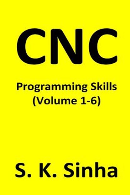 CNC Programming Skills: Volume 1 - 6, S. K. Sinha - Paperback - 9781533520470