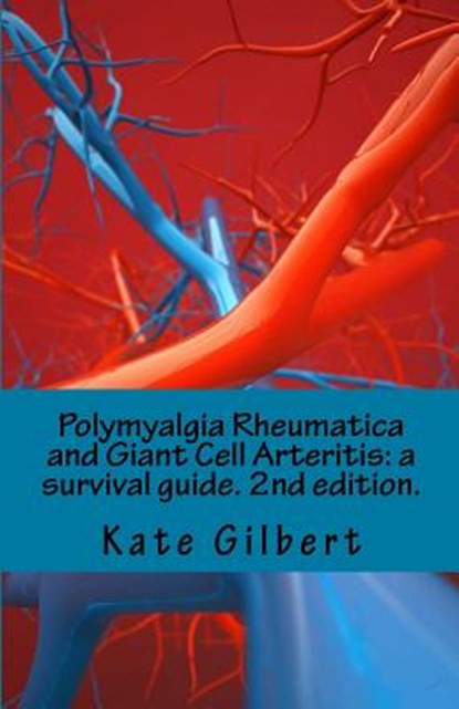 Polymyalgia Rheumatica and Giant Cell Arteritis: a survival guide. 2nd edition., Kate Gilbert - Paperback - 9781533523549
