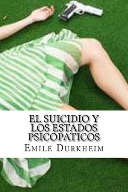 El Suicidio y Los Estados Psicopaticos, Emile Durkheim - Paperback - 9781533559654
