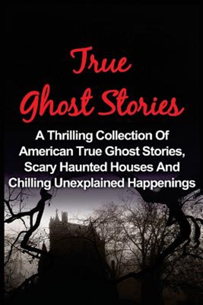 True Ghost Stories: A Thrilling Collection Of American True Ghost Stories, Scary Haunted Houses And Chilling Unexplained Phenomena, Seth Balfour - Paperback - 9781533565273