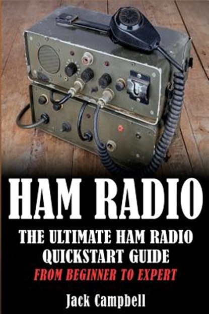 Ham Radio: The Ultimate Ham Radio Quickstart Guide - From Beginner to Expert, CAMPBELL,  Jack - Paperback - 9781533578969