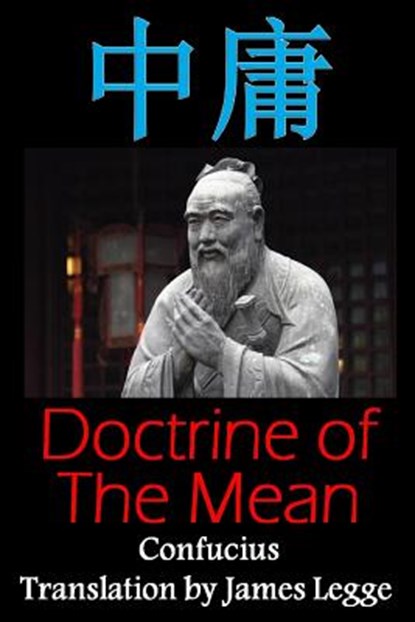 Doctrine of the Mean: Bilingual Edition, English and Chinese: A Confucian Classic of Ancient Chinese Literature, James Legge - Paperback - 9781533618153