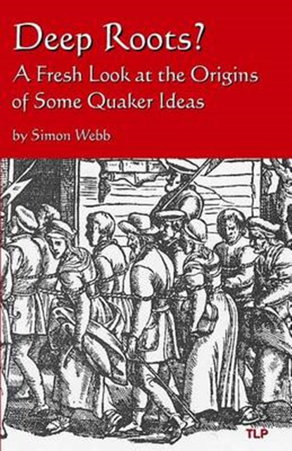 Deep Roots?: A Fresh Look at the Origins of Some Quaker Ideas, Simon Webb - Paperback - 9781533623188