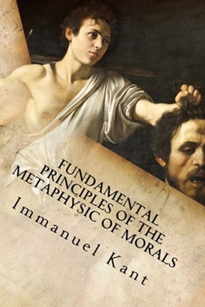Fundamental Principles of the Metaphysic of Morals, Immanuel Kant - Paperback - 9781533629128