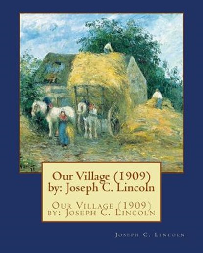 Our Village (1909) by: Joseph C. Lincoln, Joseph C. Lincoln - Paperback - 9781533632760