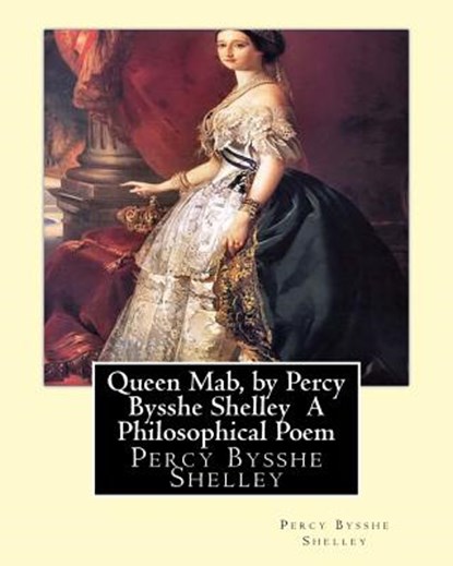 Queen Mab, by Percy Bysshe Shelley A Philosophical Poem, Percy Bysshe Shelley - Paperback - 9781533642905