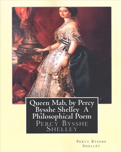 Queen Mab, by Percy Bysshe Shelley A Philosophical Poem, Percy Bysshe Shelley - Paperback - 9781533642905