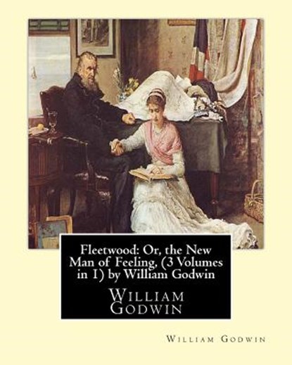 Fleetwood: Or, the New Man of Feeling, (3 Volumes in 1)by William Godwin: Fleetwood (novel), William Godwin - Paperback - 9781533644299