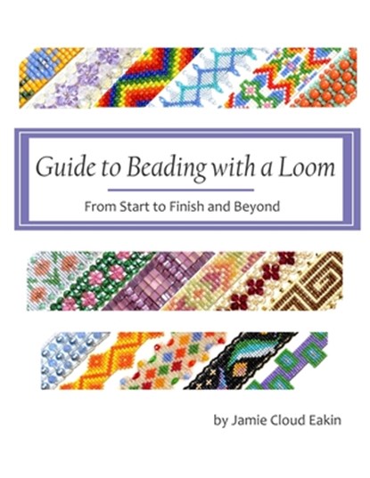 Guide to Beading with a Loom: From Start to Finish and Beyond, EAKIN,  Jamie Cloud - Paperback - 9781533645357