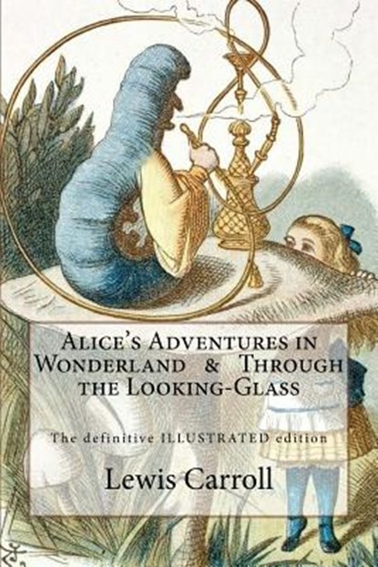 Alice's Adventures in Wonderland & Through the Looking-Glass: The definitive illustrated edition - with the original illustrations by John Tenniel, TENNIEL,  John - Paperback - 9781533653697